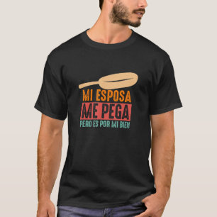 Mi Esposa Me Pega Pero Es Por Mi Bien Mexican Lat T Shirt