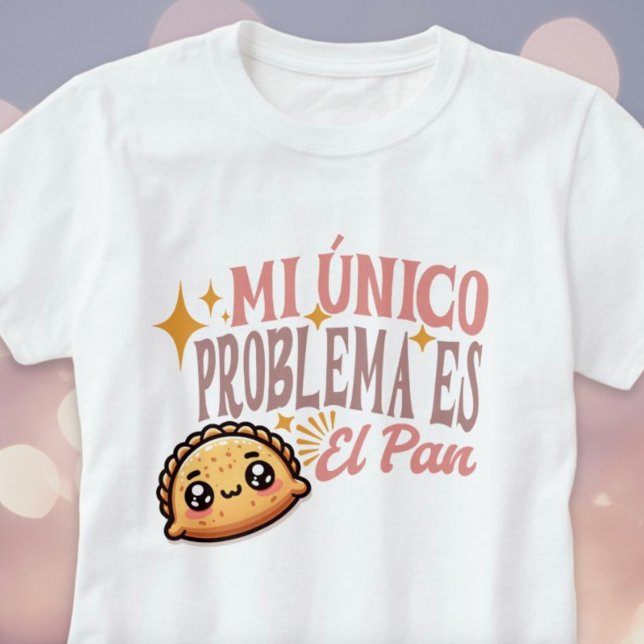 Mi Único Problema Es El Pan Cute Empanada Shirt T Shirt (Mi Único Problema Es El Pan Cute Empanada Shirt)