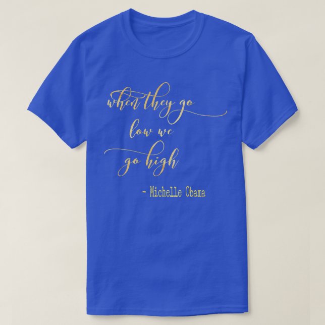Michelle Obama When They Go Low We Go High TShirt  T Shirt (Design framsida)