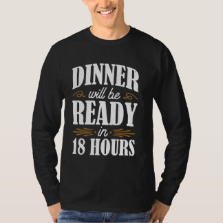 Middagen kommer att vara Redo om 18 timmar T Shirt