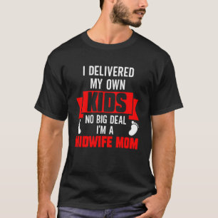 Midwifery Midfru Mamma I levererade mina egna barn T Shirt
