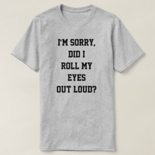 Mig den ledsna förmiddagen, rullade jag min ögon t shirt