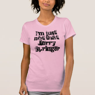Mig förmiddag precis inte den Jerry Springer T-shirt