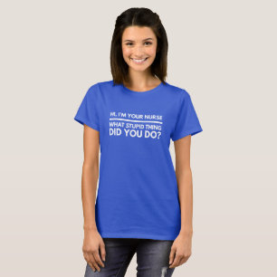 Mig förmiddagen din sjuksköterska, vilken dumma t-shirt