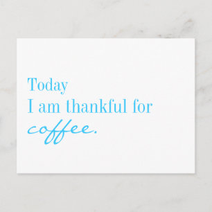 Mig i dag förmiddag som är tacksam för kaffe - vykort