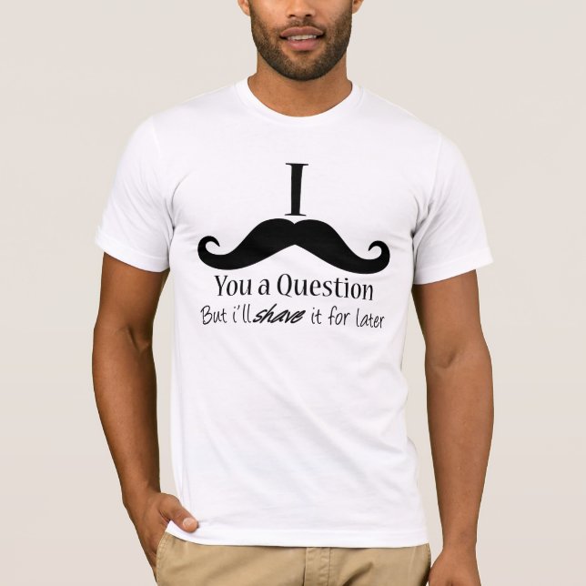 Mig mustasch dig en ifrågasätta t-shirt (Framsida)