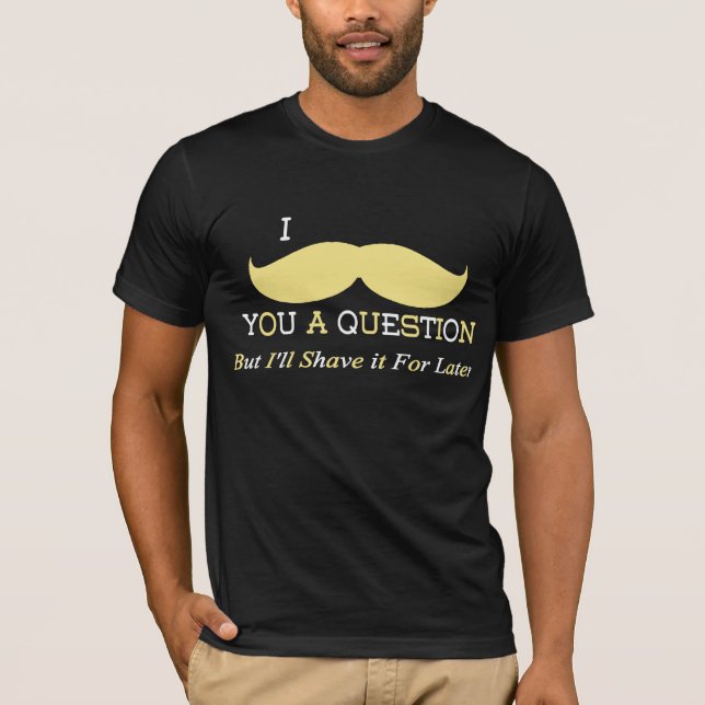 Mig mustasch dig en ifrågasätta tee shirt (Framsida)