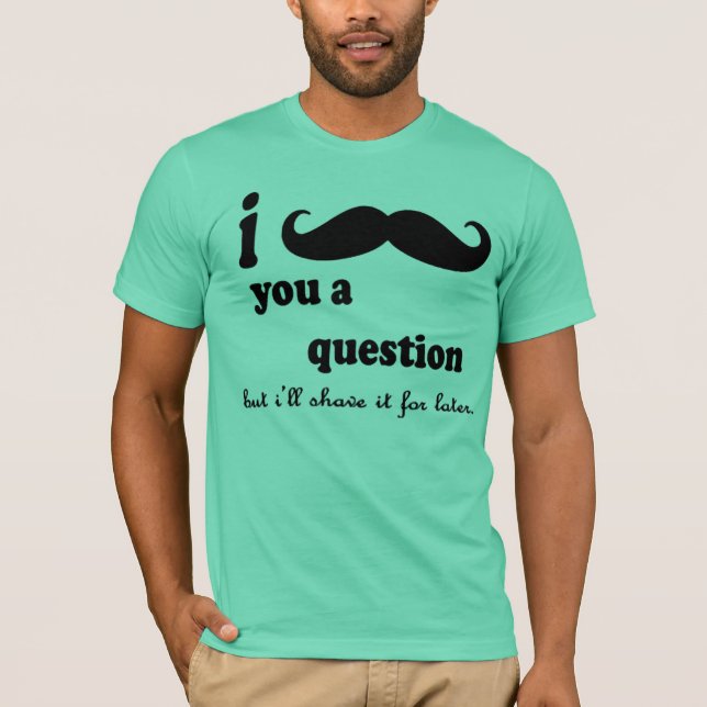 Mig mustasch som du A ifrågasätter Tee Shirt (Framsida)