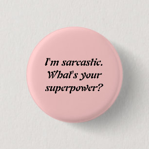 Mig SARKASTISK förmiddag. ÄR VAD DIN SUPERPOWER? Knapp