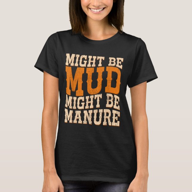 Might Be Mud Might Be Manure Funny Quote Farming A T Shirt (Framsida)