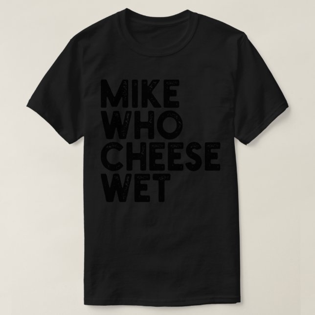 Mike WHO Cheese Blöt 1 T Shirt (Design framsida)