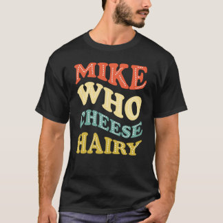 Mike WHO Cheese Hairy Funny T Shirt