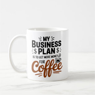 Min affärsplan är att få mer pengar till kaffe kaffemugg