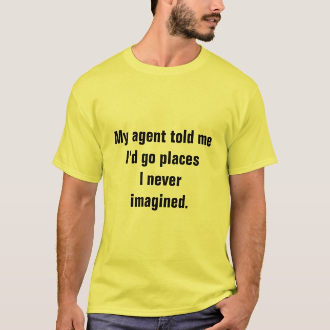 Min agent berättade mig att jag skulle går placesI T-shirt (Framsida)