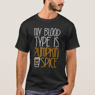 Min blodtyp är Pumpkin Spice T Shirt T Shirt
