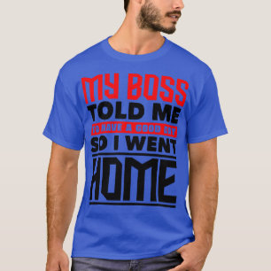 Min chef sa åt mig att ha bra dag 1 t shirt
