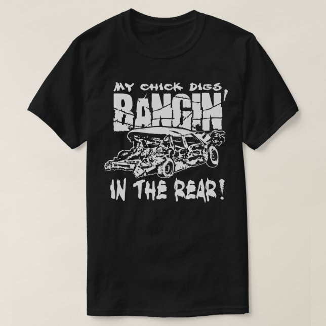 Min Chick Gräver Bangin i den bakre demoleringskor T Shirt (Design framsida)