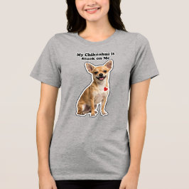Min chihuahua är fast vid mig hundälskare t shirt