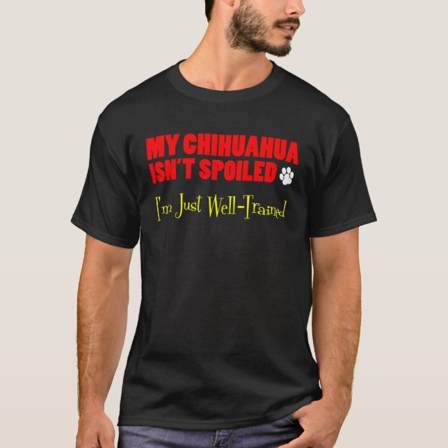 Min Chihuahua är inte förstörd, jag är bara välutb T Shirt (Framsida)