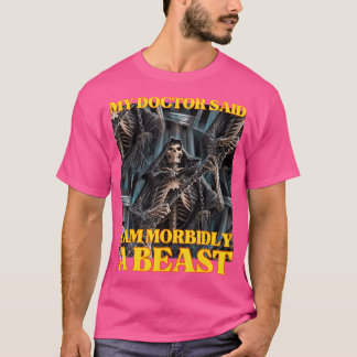 Min Doktor säger att jag är morbiskt en Beast kons T Shirt