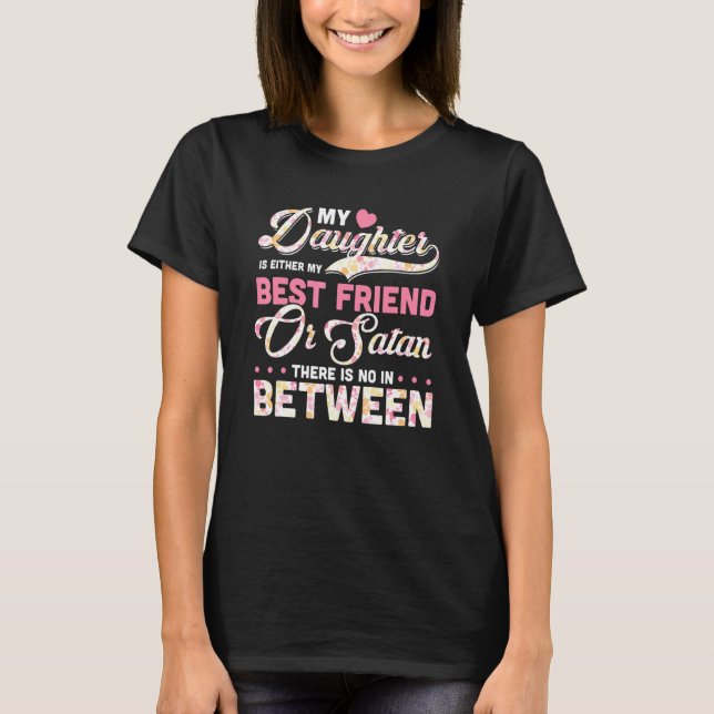 Min dotter är antingen min bästa vän eller Satan. T Shirt (Framsida)