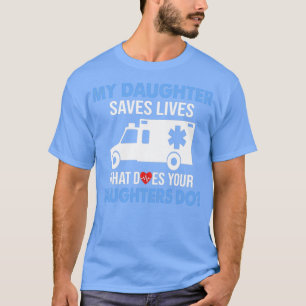 Min dotter räddar liv vad dina döttrar gör D T Shirt