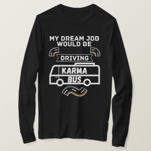 Min drömjobb skulle köra karma buss - Lustigt T Shirt