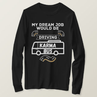 Min drömjobb skulle köra karma buss - Lustigt T Shirt