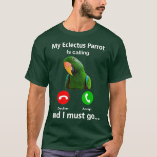 Min Eclectus Parrot ringer och jag måste åka fågel T Shirt
