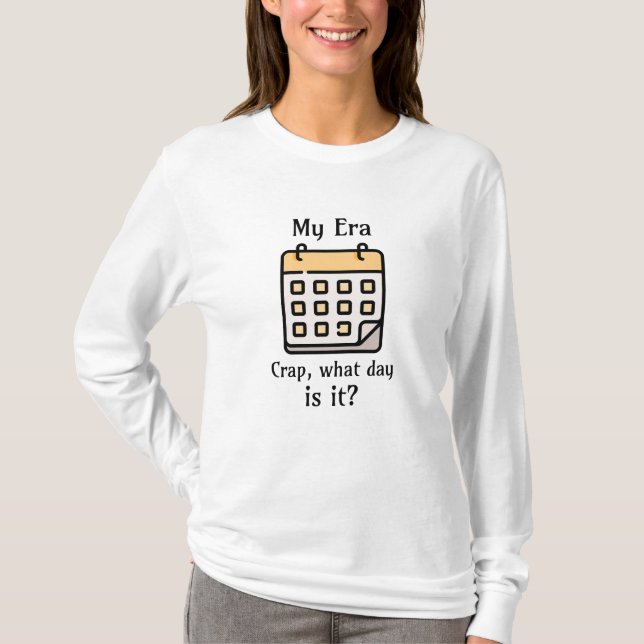 Min era | Crap, vilken dag är det? T Shirt (Framsida)