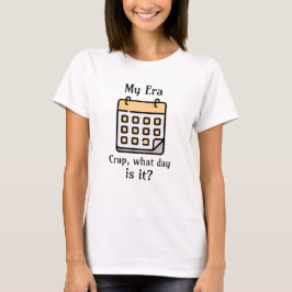 Min era | Crap, vilken dag är det? T Shirt