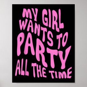 Min flicka vill åka till Party hela tiden. Poster