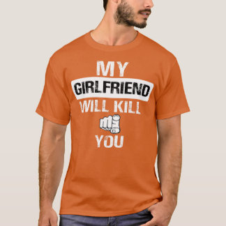 Min flickvän kommer att döda dig t shirt