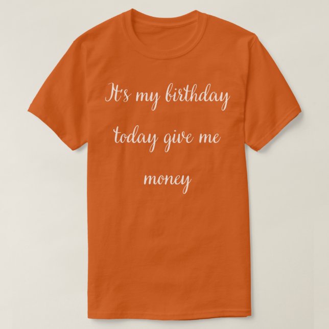 Min födelsedag i dag, ge mig pengar t shirt (Design framsida)