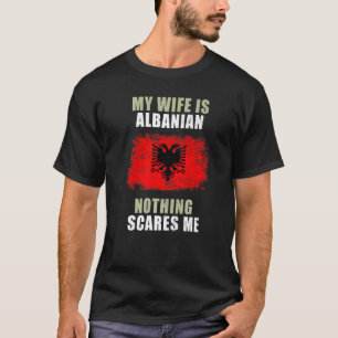 Min fru är albansk inget Skrämmer mig T Shirt
