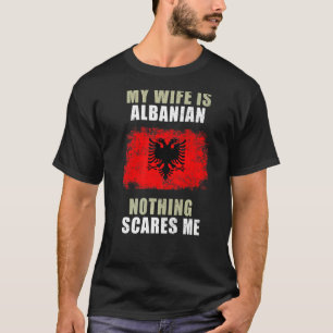 Min fru är albansk inget Skrämmer mig T Shirt