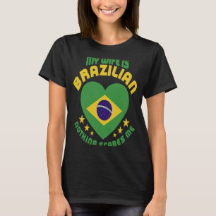 Min fru är brasiliansk och inget Skrämmer mig bras T Shirt