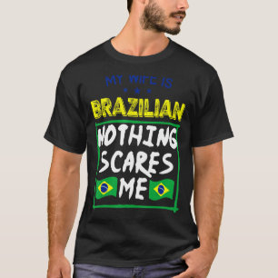 Min fru är brasiliansk och inget Skrämmer mig Bras T Shirt