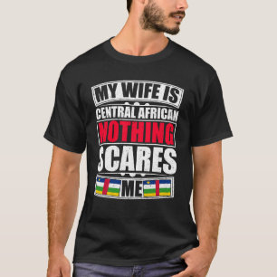 Min fru är Centralafrika.. Inget Skrämmer mig. T Shirt