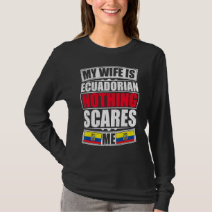 Min fru är ecuadoriansk och inget Skrämmer mig Ecu T Shirt
