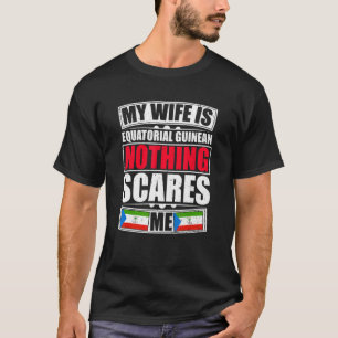 Min fru är ekvatorialguineansk. Inget Skrämmer mig T Shirt