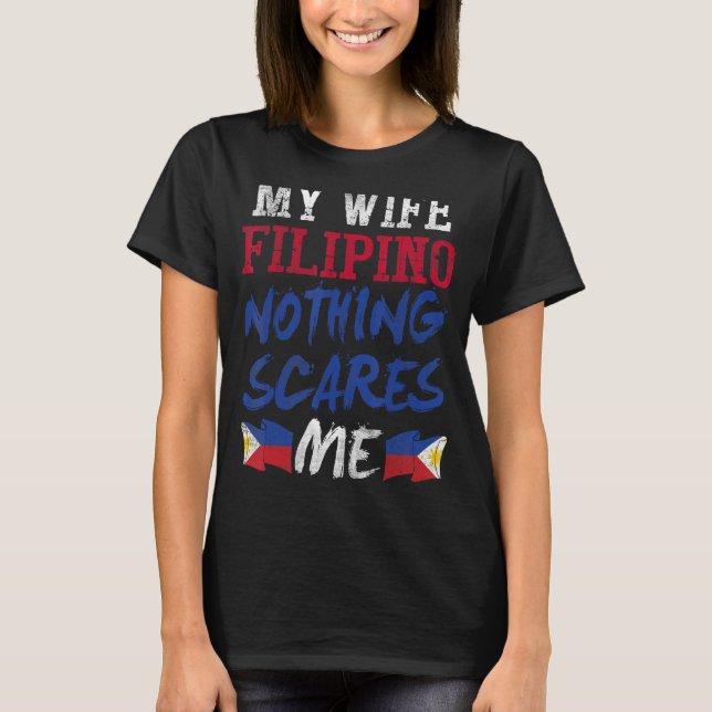 Min fru är Filipino. Inget Skrämmer mig för Make T Shirt (Framsida)