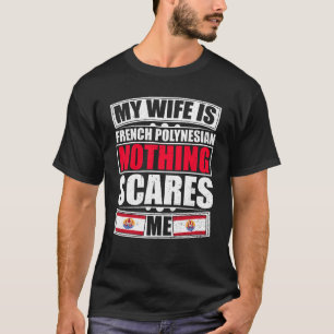 Min fru är Fransk Polynesien Inget Skrämmer mig T Shirt