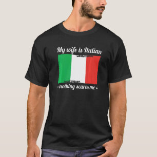 Min fru är italienare. Inget Skrämmer mig gift. T Shirt