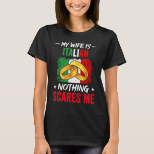 Min fru är italienare.. Inget Skrämmer mig... T Shirt