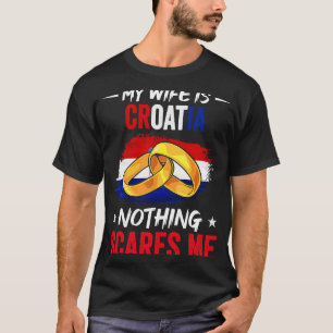 Min fru är Kroatien, ingenting Skrämmer mig kultur T Shirt