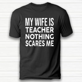 Min fru är lärare. Inget Skrämmer mig på årsdagen T Shirt