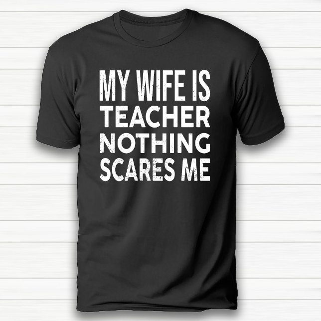 Min fru är lärare. Inget Skrämmer mig på årsdagen T Shirt (My Wife Is Teacher Nothing Scares Me Anniversary T-Shirt)
