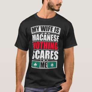 Min fru är Macanese Ingenting Skrämmer mig Macau F T Shirt