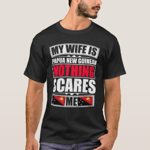 Min fru är Papua Nya Guinean Inget Skrämmer mig T Shirt